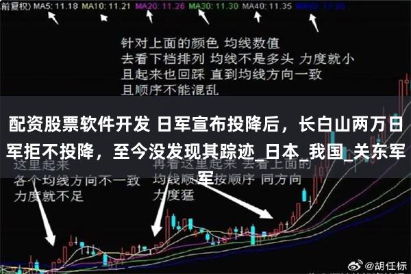 配资股票软件开发 日军宣布投降后，长白山两万日军拒不投降，至今没发现其踪迹_日本_我国_关东军