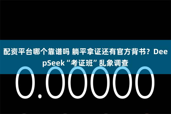 配资平台哪个靠谱吗 躺平拿证还有官方背书？DeepSeek“考证班”乱象调查