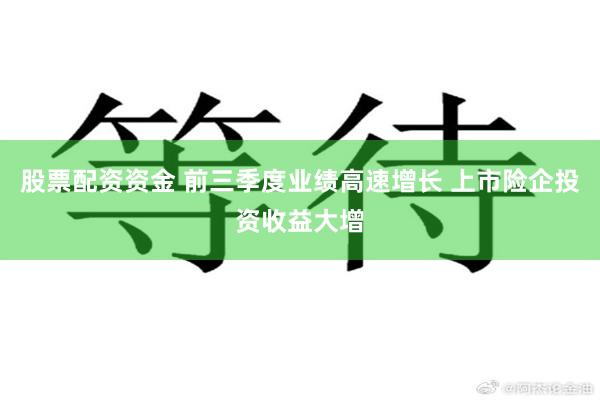 股票配资资金 前三季度业绩高速增长 上市险企投资收益大增