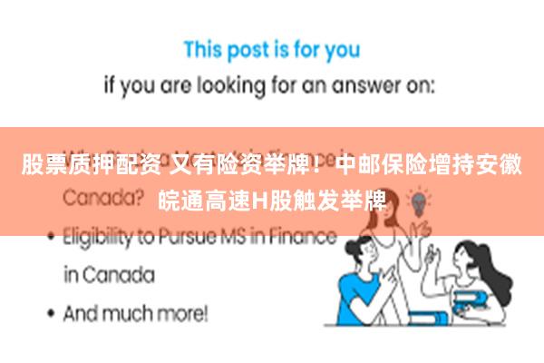 股票质押配资 又有险资举牌！中邮保险增持安徽皖通高速H股触发举牌