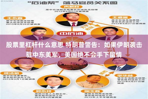 股票里杠杆什么意思 特朗普警告：如果伊朗袭击驻中东美军，美国绝不会手下留情