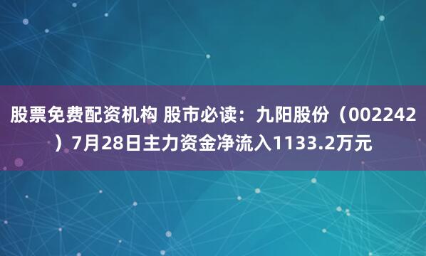 股票免费配资机构 股市必读：九阳股份（002242）7月28日主力资金净流入1133.2万元
