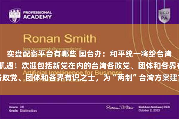 实盘配资平台有哪些 国台办：和平统一将给台湾经济社会发展创造巨大机遇！欢迎包括新党在内的台湾各政党、团体和各界有识之士，为“两制”台湾方案建言献策
